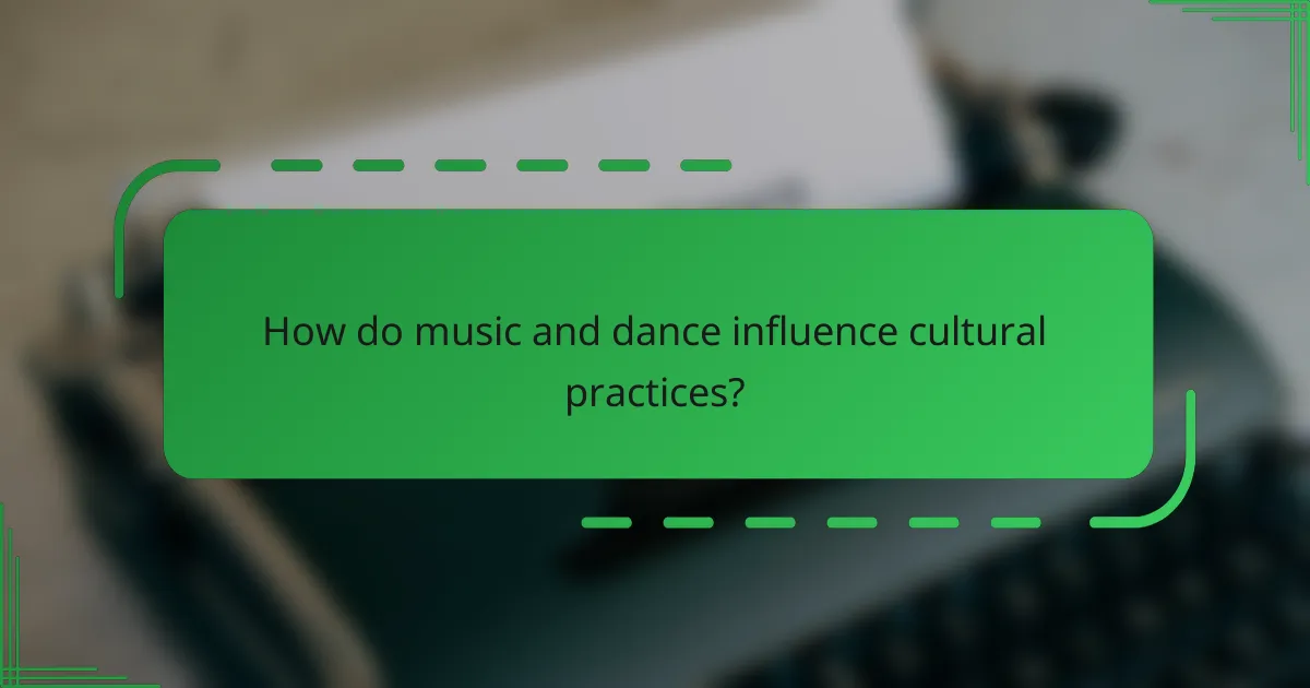 How do music and dance influence cultural practices?