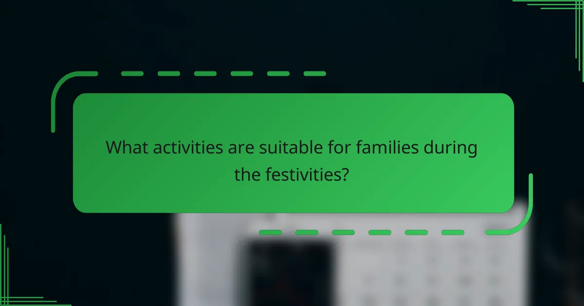 What activities are suitable for families during the festivities?