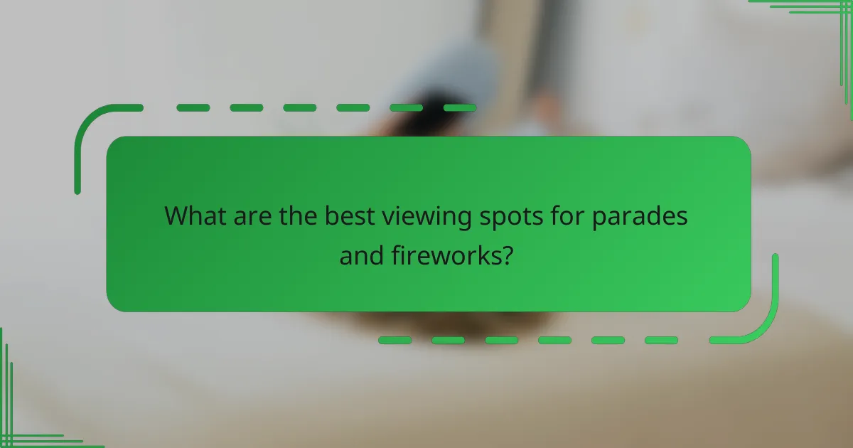 What are the best viewing spots for parades and fireworks?