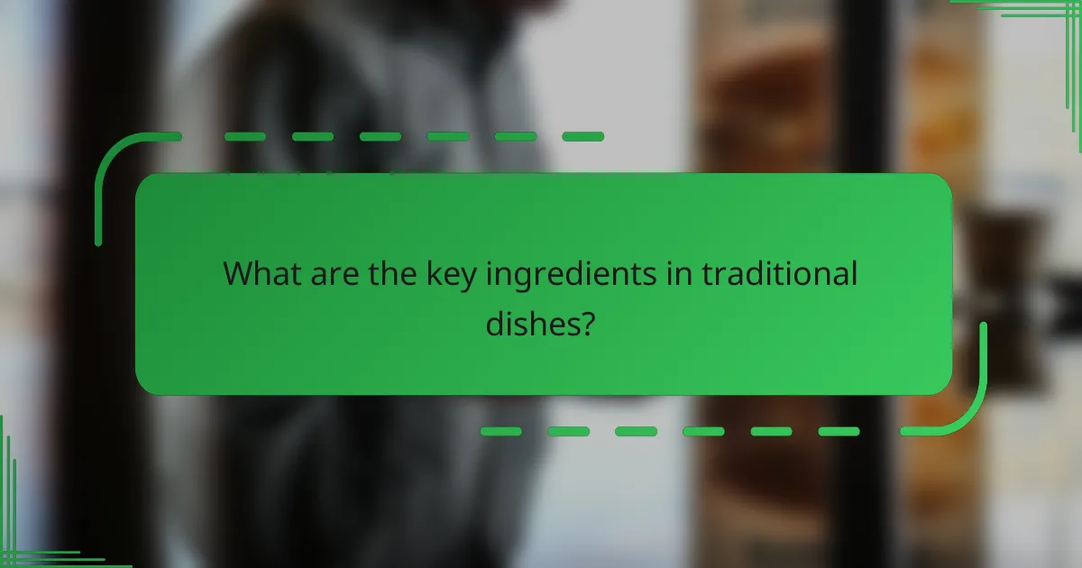 What are the key ingredients in traditional dishes?