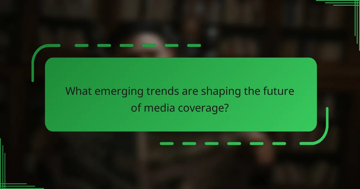 What emerging trends are shaping the future of media coverage?