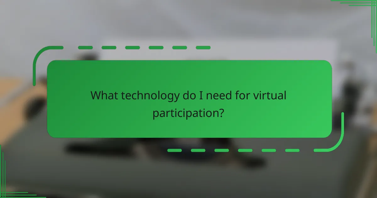 What technology do I need for virtual participation?