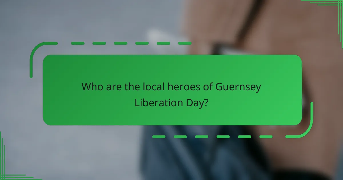 Who are the local heroes of Guernsey Liberation Day?